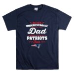 Never Underestimate A Dad Who Is Also A New England Patriots Fan T Shirt 7.jpg