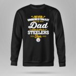 Never20Underestimate20A20Dad20Who20Is20Also20A20Pittsburgh20Steelers20Fan 9 Sweatshirt.jpg