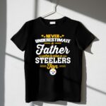 Never20Underestimate20A20Father20Who20Is20Also20A20Steelers20Fan 1 T Shirt.jpg
