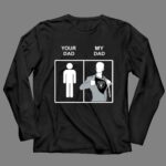 Oakland Raiders Your Dad My Dad copy 4 Long Sleeves.jpg