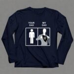 Oakland Raiders Your Dad My Dad copy 6 Long Sleeves.jpg