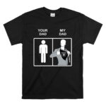 Oakland Raiders Your Dad My Dad copy T Shirt 6.jpg