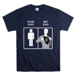 Oakland Raiders Your Dad My Dad copy T Shirt 7.jpg