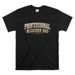 Professional Bleacher Dad T Shirt 6.jpg