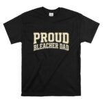 Proud Bleacher Dad T Shirt 6.jpg