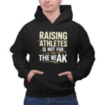 Raising Athletes Is Not For The Weak 2 Hoodie.jpg