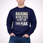 Raising Athletes Is Not For The Weak 3 Sweatshirt.jpg