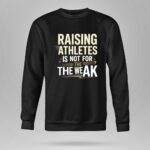Raising Athletes Is Not For The Weak 9 Sweatshirt.jpg