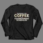 Running On Coffee And Tournament Schedules 4 Long Sleeves.jpg