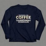 Running On Coffee And Tournament Schedules 6 Long Sleeves.jpg