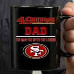 San Francisco 49ers Dad The Man The Myth The Legend 3 mug.jpg