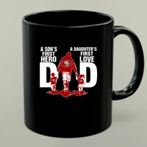 San Francisco 49ers Dad sons first hero daughters first love 1 mug.jpg
