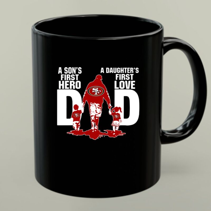 San Francisco 49ers Dad sons first hero daughters first love 1 mug.jpg