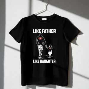 San20Francisco2049ers20 20Like20Father20Like20Daughter 1 T Shirt.jpg