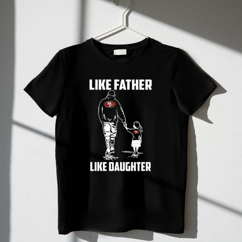 San20Francisco2049ers20 20Like20Father20Like20Daughter 1 T Shirt.jpg