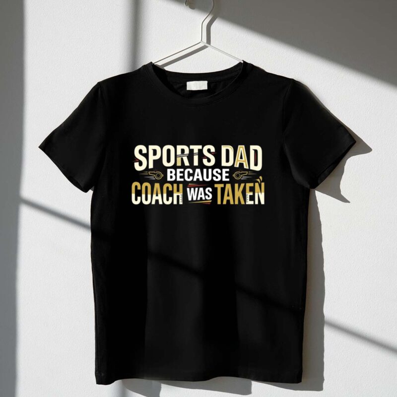 Sports Dad Because Coach Was Taken 1 T Shirt.jpg
