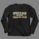 Sports Dad Because Coach Was Taken 4 Long Sleeves.jpg