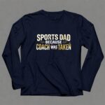 Sports Dad Because Coach Was Taken 6 Long Sleeves.jpg