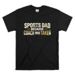Sports Dad Because Coach Was Taken T Shirt 6.jpg