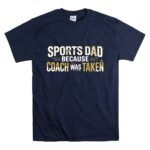 Sports Dad Because Coach Was Taken T Shirt 7.jpg