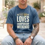 This Dad Loves Championship Weekends Comfort Colors T Shirt 6.jpg