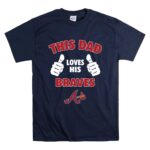 This Dad Loves His Atlanta Braves T Shirt 7.jpg