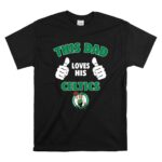 This Dad Loves His Boston Celtics T Shirt 6.jpg