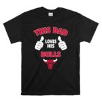 This Dad Loves His Chicago Bulls T Shirt 6.jpg