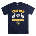 This Dad Loves His Milwaukee Brewers T Shirt 7.jpg