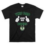 This Dad Loves His Milwaukee Bucks T Shirt 6.jpg