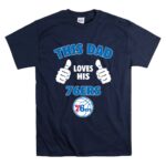 This Dad Loves His Philadelphia 76ers T Shirt 7.jpg