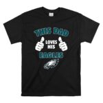 This Dad Loves His Philadelphia Eagles Shirt T Shirt 6.jpg