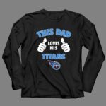 This Dad Loves His Tennessee Titans 4 Long Sleeves.jpg