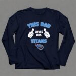 This Dad Loves His Tennessee Titans 6 Long Sleeves.jpg
