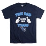 This Dad Loves His Tennessee Titans T Shirt 7.jpg