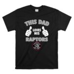 This Dad Loves His Toronto Raptors T Shirt 6.jpg