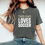 This Dad Loves Soccer Comfort Colors T Shirt 7.jpg