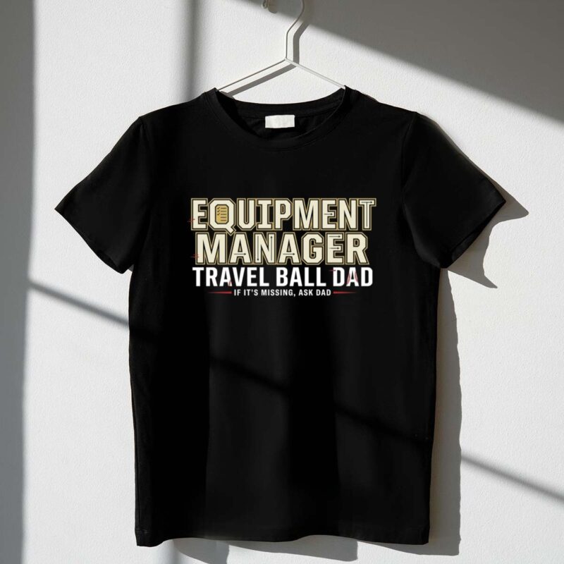 Travel Ball Dad Equipment Manager 1 T Shirt.jpg
