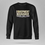 Travel Ball Dad Equipment Manager 9 Sweatshirt.jpg