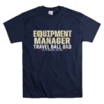 Travel Ball Dad Equipment Manager T Shirt 7.jpg