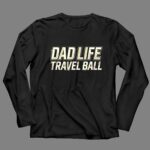 Travel Ball Dad Life 4 Long Sleeves.jpg