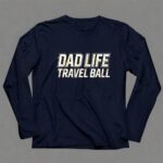 Travel Ball Dad Life 6 Long Sleeves.jpg