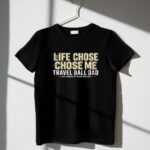 Travel Ball Dad Life Chose Me 1 T Shirt.jpg