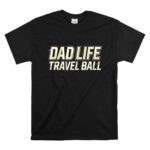 Travel Ball Dad Life T Shirt 6.jpg