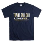 Travel Ball Dad Loading T Shirt 7.jpg
