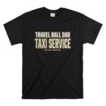 Travel Ball Dad Taxi Service T Shirt 6.jpg