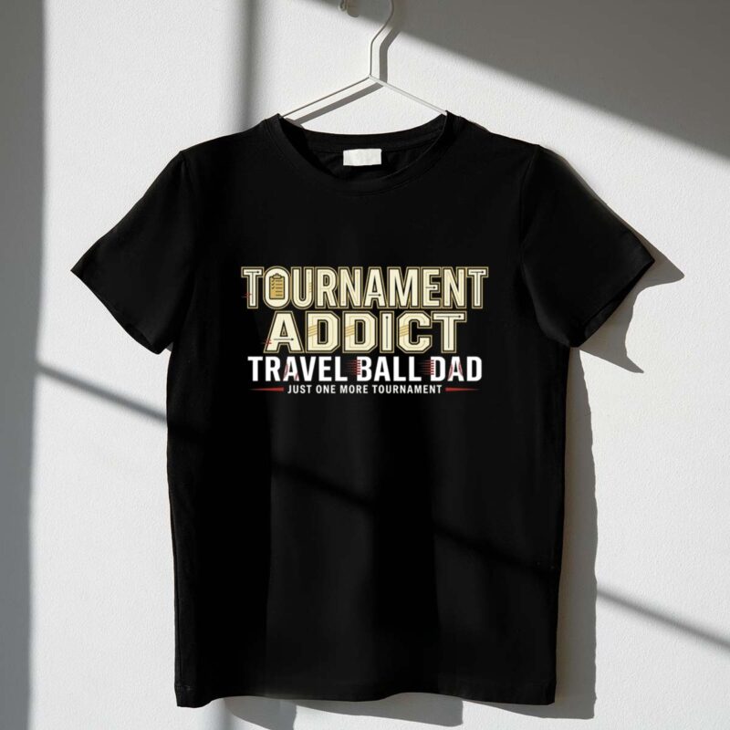 Travel Ball Dad Tournament Addict 1 T Shirt.jpg