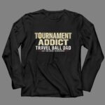 Travel Ball Dad Tournament Addict 4 Long Sleeves.jpg