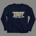 Travel Ball Dad Tournament Addict 6 Long Sleeves.jpg