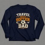 Travel Soccer Dad 6 Long Sleeves.jpg